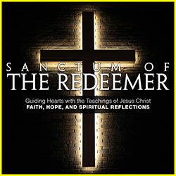 Sanctum of the Redeemer | Guiding Hearts with the Teachings of Jesus Christ | Faith, Hope, and Spiritual Reflections